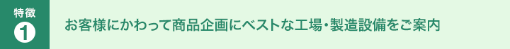 お客様にかわって商品企画にベストな工場・製造設備をご案内